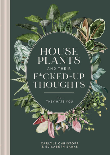 Houseplants and Their F*cked-Up Thoughts: P.S., They Hate You (F*cked-Up Thoughts) book cover by Carlyle Christoff, Elisabeth Saake