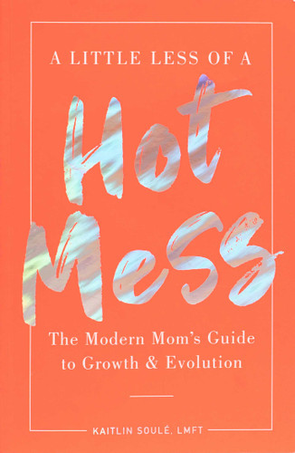 A Little Less of a Hot Mess: The Modern Mom's Guide to Growth & Evolution book cover by Kaitlin Soulé