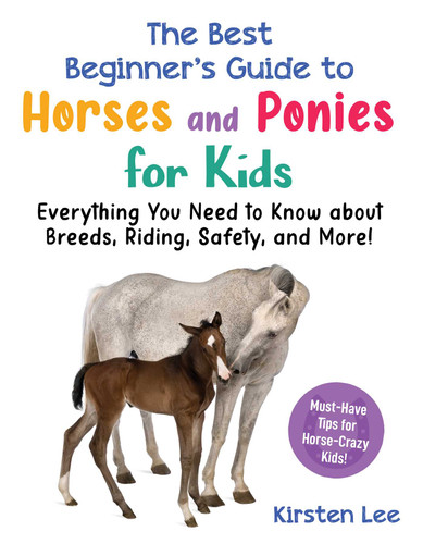 The Best Beginner's Guide to Horses and Ponies for Kids: Everything You Need to Know about Breeds, Riding, Safety, and More! (Best Beginner's Guide for Kids with Pets) book cover by Kirsten Lee