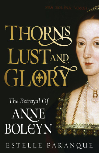 Thorns, Lust, and Glory: The Betrayal of Anne Boleyn book cover by Estelle Paranque