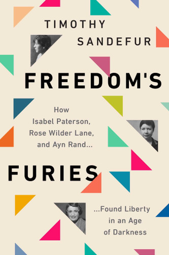 Freedom's Furies: How Isabel Paterson, Rose Wilder Lane, and Ayn Rand Found Liberty in an Age of Darkness book cover by Timothy Sandefur