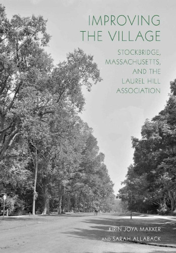 Improving the Village: Stockbridge, Massachusetts, and the Laurel Hill Association book cover by Kirin Joya Makker, Sarah Allaback