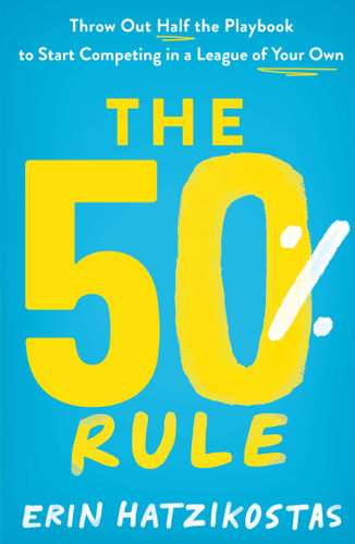 The 50% Rule: Throw Out Half the Playbook to Start Competing in a League of Your Own book cover by Erin Hatzikostas
