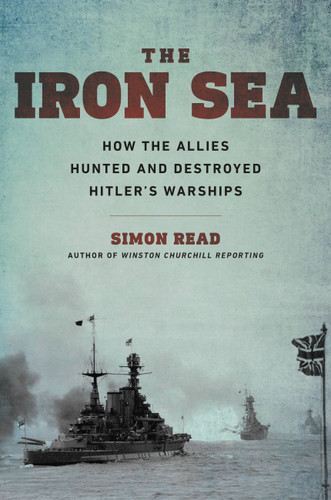 The Iron Sea: How the Allies Hunted and Destroyed Hitler's Warships book cover by Simon Read