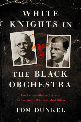 White Knights in the Black Orchestra: The Extraordinary Story of the Germans Who Resisted Hitler book cover by Tom Dunkel