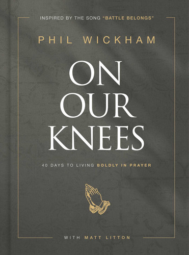 On Our Knees: 40 Days to Living Boldly in Prayer book cover by Phil Wickham, Matt Litton