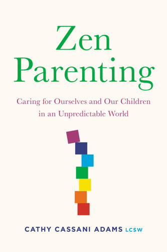Zen Parenting: Caring for Ourselves and Our Children in an Unpredictable World book cover by Cathy Cassani Adams