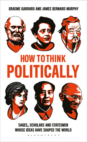 How to Think Politically: Sages, Scholars and Statesmen Whose Ideas Have Shaped the World book cover by James Bernard Murphy, Graeme Garrard