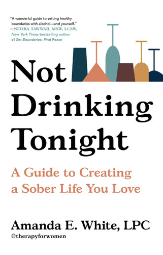 Not Drinking Tonight: A Guide to Creating a Sober Life You Love book cover by Amanda E. White