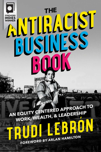 The Antiracist Business Book: An Equity Centered Approach to Work, Wealth, and Leadership book cover by Trudi Lebron