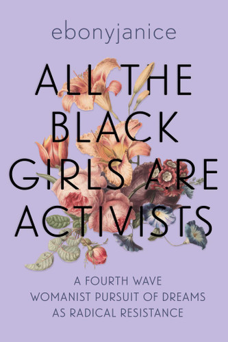 All the Black Girls Are Activists: A Fourth Wave Womanist Pursuit of Dreams as Radical Resistance book cover by EbonyJanice Moore