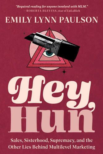 Hey, Hun: Sales, Sisterhood, Supremacy, and the Other Lies Behind Multilevel Marketing book cover by Emily Lynn Paulson