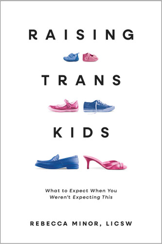 Raising Trans Kids: What to Expect When You Weren't Expecting This book cover by Rebecca Minor