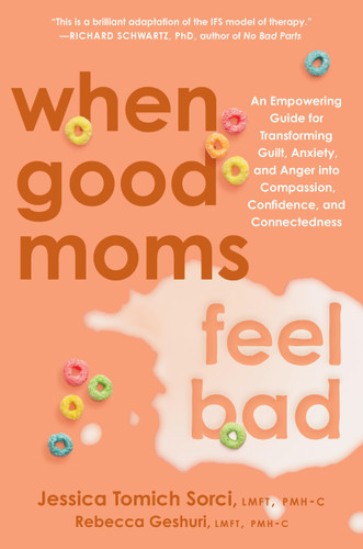 When Good Moms Feel Bad: An Empowering Guide for Transforming Guilt, Anxiety, and Anger into Compassion, Confidence, and Connectedness book cover by Jessica Tomich Sorci, Rebecca Geshuri