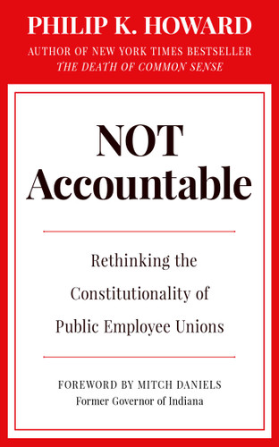 Not Accountable: Rethinking the Constitutionality of Public Employee Unions book cover by Philip K. Howard