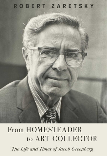 From Homesteader to Art Collector: The Life and Times of Jacob Greenberg book cover by Robert Zaretsky