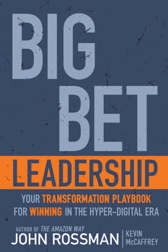 Big Bet Leadership: Your Transformation Playbook for Winning in the Hyper-Digital Era book cover by John Rossman, Kevin McCaffrey