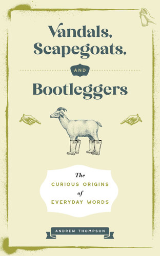 Vandals, Scapegoats, and Bootleggers: The Curious Origins of Everyday Words book cover by Andrew Thompson