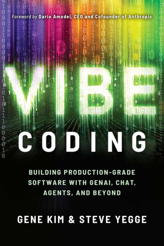 Vibe Coding: Building Production-Grade Software With GenAI, Chat, Agents, and Beyond book cover by Gene Kim, Steve Yegge