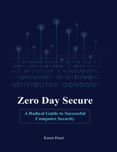 Zero Day Secure: A Radical Guide to Successful Computer Security book cover by Karen Heart