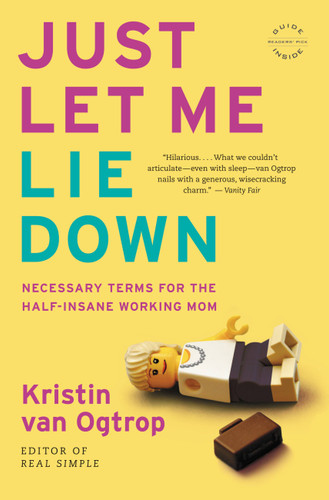Just Let Me Lie Down: Necessary Terms for the Half-Insane Working Mom book cover by Kristin van Ogtrop