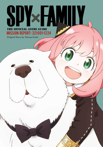 Spy x Family: The Official Anime Guide—Mission Report: 221001-1224 (Spy x Family: The Official Anime Guides) book cover by Tatsuya Endo