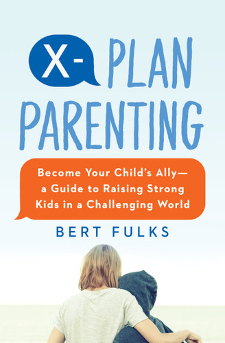 X-Plan Parenting: Become Your Child's Ally—A Guide to Raising Strong Kids in a Challenging World book cover by Bert Fulks