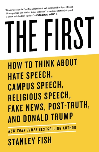 The First: How to Think About Hate Speech, Campus Speech, Religious Speech, Fake News, Post-Truth, and Donald Trump book cover by Stanley Fish