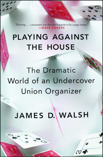 Playing Against the House: The Dramatic World of an Undercover Union Organizer book cover by James D. Walsh