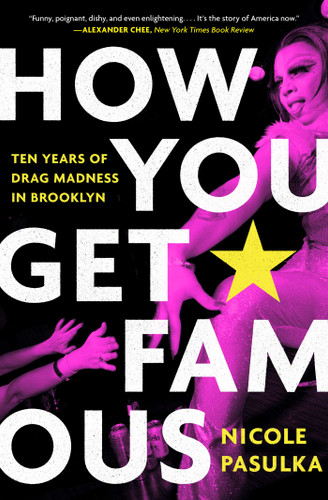 How You Get Famous: Ten Years of Drag Madness in Brooklyn book cover by Nicole Pasulka