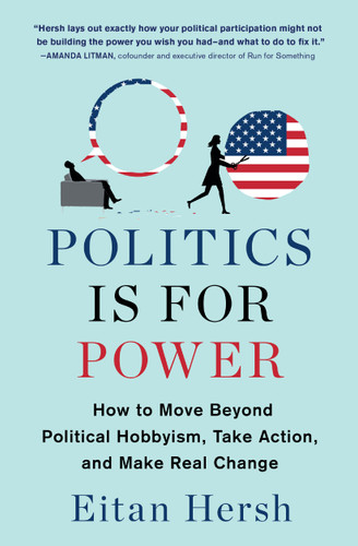 Politics Is for Power: How to Move Beyond Political Hobbyism, Take Action, and Make Real Change book cover by Eitan Hersh