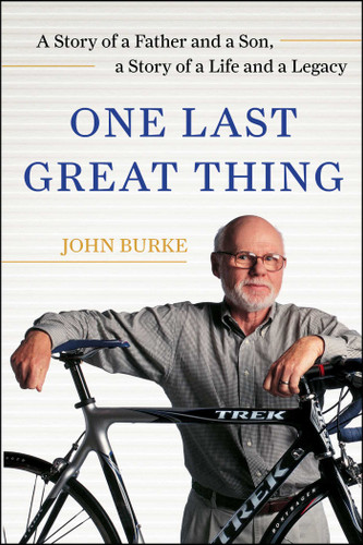 One Last Great Thing: A Story of a Father and a Son, a Story of a Life and a Legacy book cover by John Burke