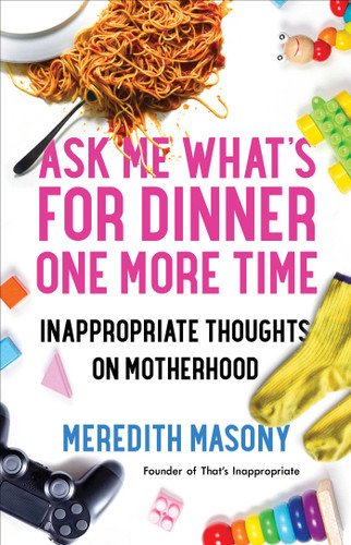 Ask Me What's for Dinner One More Time: Inappropriate Thoughts on Motherhood book cover by Meredith Masony