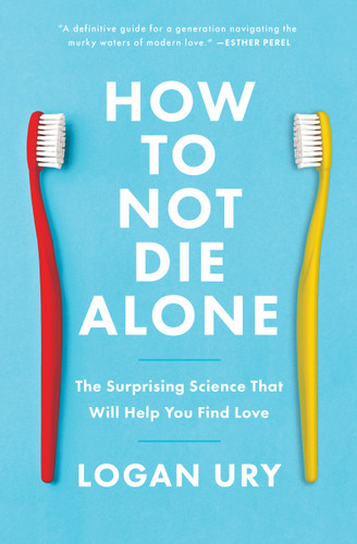 How to Not Die Alone: The Surprising Science That Will Help You Find Love book cover by Logan Ury