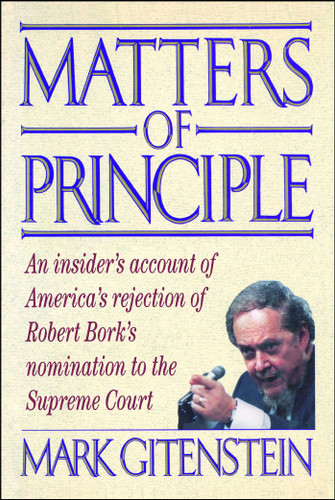 Matters of Principle: An Insider's Account of America's Rejection of Robert Bork's Nomination to the Supreme Court book cover by Mark Gitenstein