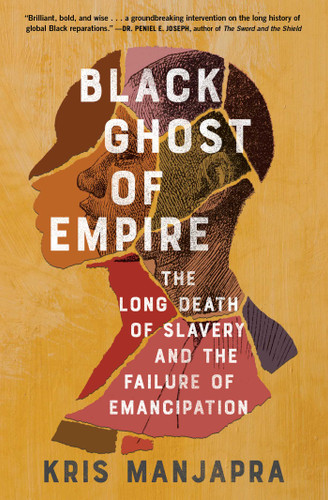Black Ghost of Empire: The Long Death of Slavery and the Failure of Emancipation book cover by Kris Manjapra