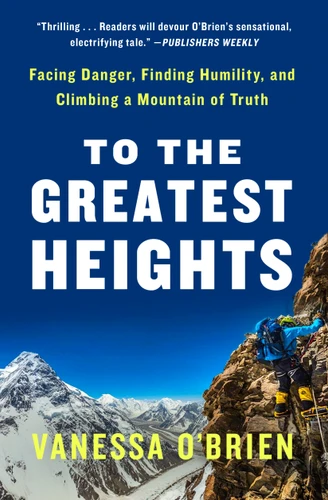 To the Greatest Heights: Facing Danger, Finding Humility, and Climbing a Mountain of Truth book cover by Vanessa O'Brien