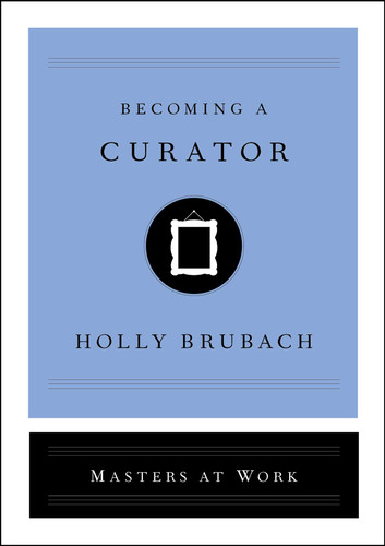 Becoming a Curator (Masters at Work) book cover by Holly Brubach