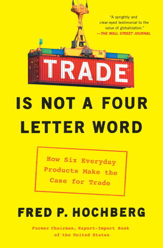 Trade Is Not a Four-Letter Word: How Six Everyday Products Make the Case for Trade book cover by Fred P. Hochberg