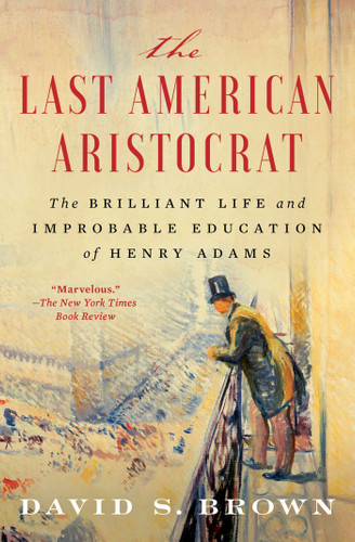 The Last American Aristocrat: The Brilliant Life and Improbable Education of Henry Adams book cover by David S. Brown