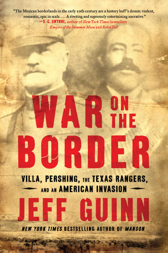 War on the Border: Villa, Pershing, the Texas Rangers, and an American Invasion book cover by Jeff Guinn