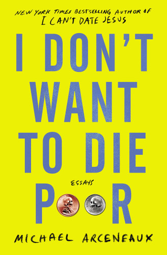 I Don't Want to Die Poor: Essays book cover by Michael Arceneaux