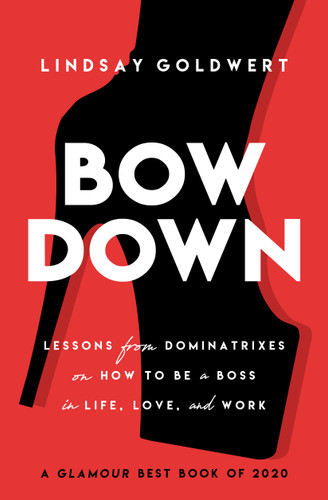 Bow Down: Lessons from Dominatrixes on How to Be a Boss in Life, Love, and Work book cover by Lindsay Goldwert