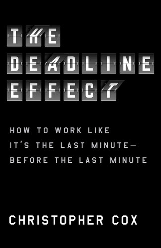 The Deadline Effect: How to Work Like It's the Last Minute—Before the Last Minute book cover by Christopher Cox