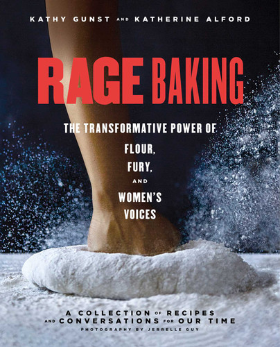 Rage Baking: The Transformative Power of Flour, Fury, and Women's Voices: A Cookbook book cover by Katherine Alford, Kathy Gunst