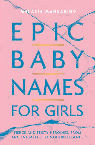 Epic Baby Names for Girls: Fierce and Feisty Heroines, from Ancient Myths to Modern Legends book cover by Melanie Mannarino