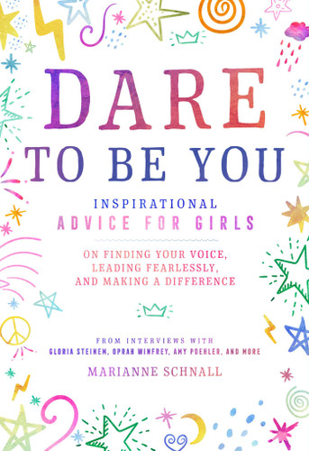 Dare to Be You: Inspirational Advice for Girls on Finding Your Voice, Leading Fearlessly, and Making a Difference book cover by Marianne Schnall