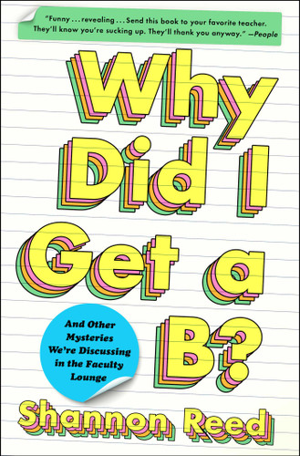 Why Did I Get a B?: And Other Mysteries We're Discussing in the Faculty Lounge book cover by Shannon Reed