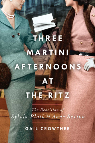 Three-Martini Afternoons at the Ritz: The Rebellion of Sylvia Plath & Anne Sexton book cover by Gail Crowther