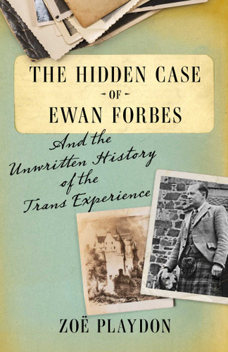 The Hidden Case of Ewan Forbes: And the Unwritten History of the Trans Experience book cover by Zoë Playdon